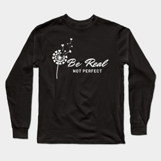 Be real not perfect dandelion Long Sleeve T-Shirt